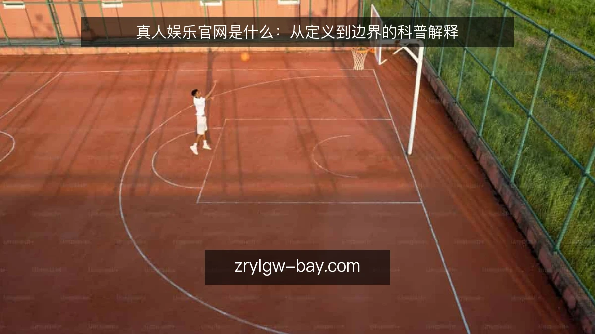 真人娱乐官网是什么:从定义到边界的科普解释