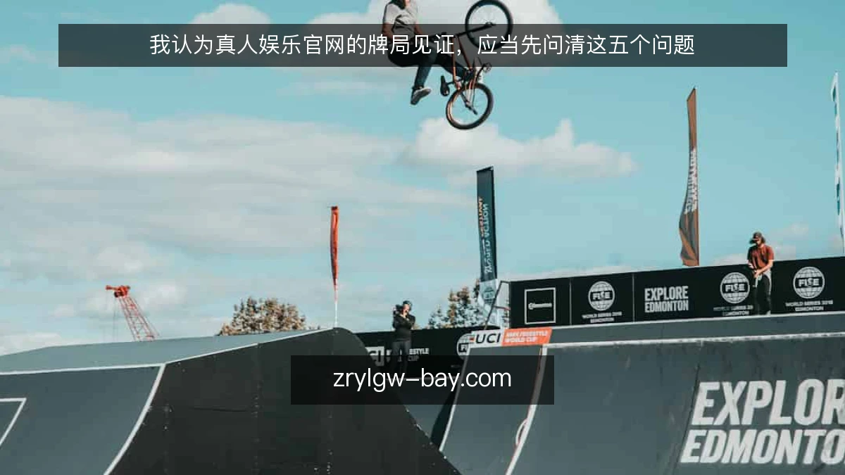 我认为真人娱乐官网的牌局见证，应当先问清这五个问题